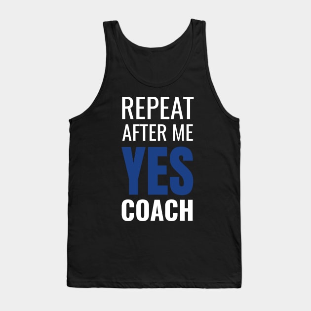 Repeat After Me Yes Coach Cool Coach Gift Idea Tank Top by fromherotozero